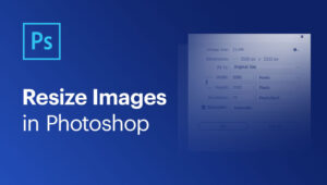 How to Resize Images in Photoshop